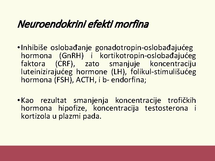 Neuroendokrini efekti morfina • Inhibiše oslobađanje gonadotropin-oslobađajućeg hormona (Gn. RH) i kortikotropin-oslobađajućeg faktora (CRF),