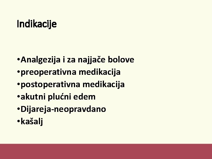 Indikacije • Analgezija i za najjače bolove • preoperativna medikacija • postoperativna medikacija •