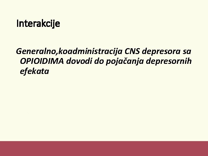 Interakcije Generalno, koadministracija CNS depresora sa OPIOIDIMA dovodi do pojačanja depresornih efekata 