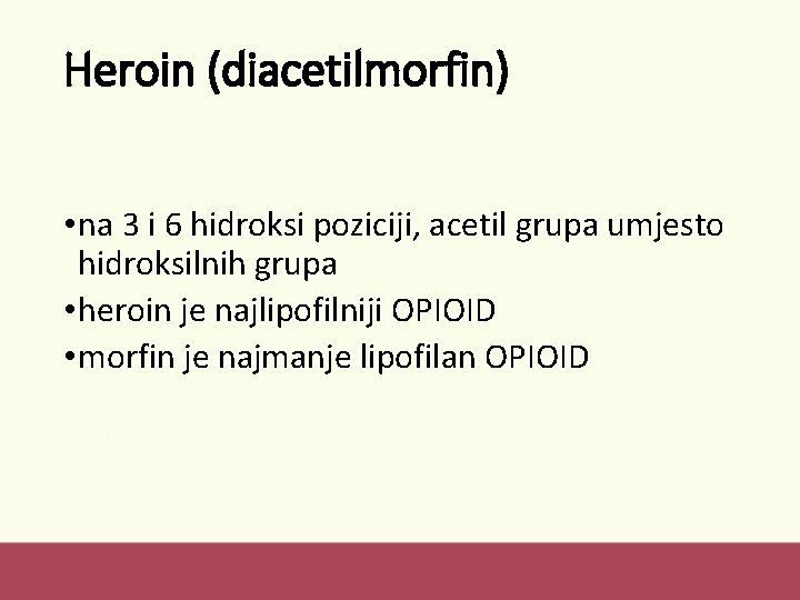 Heroin (diacetilmorfin) • na 3 i 6 hidroksi poziciji, acetil grupa umjesto hidroksilnih grupa Heroin (diacetilmorfin) • na 3 i 6 hidroksi poziciji, acetil grupa umjesto hidroksilnih grupa