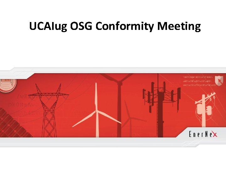 UCAIug OSG Conformity Meeting © 2011 Ener. Nex. All Rights Reserved. www. enernex. com