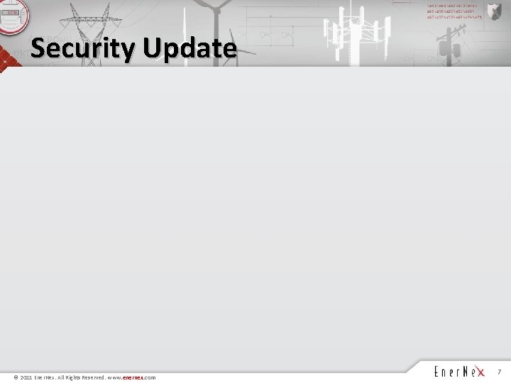 Security Update © 2011 Ener. Nex. All Rights Reserved. www. enernex. com 7 