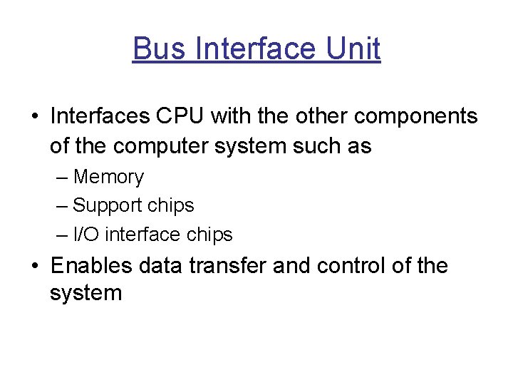 Bus Interface Unit • Interfaces CPU with the other components of the computer system Bus Interface Unit • Interfaces CPU with the other components of the computer system