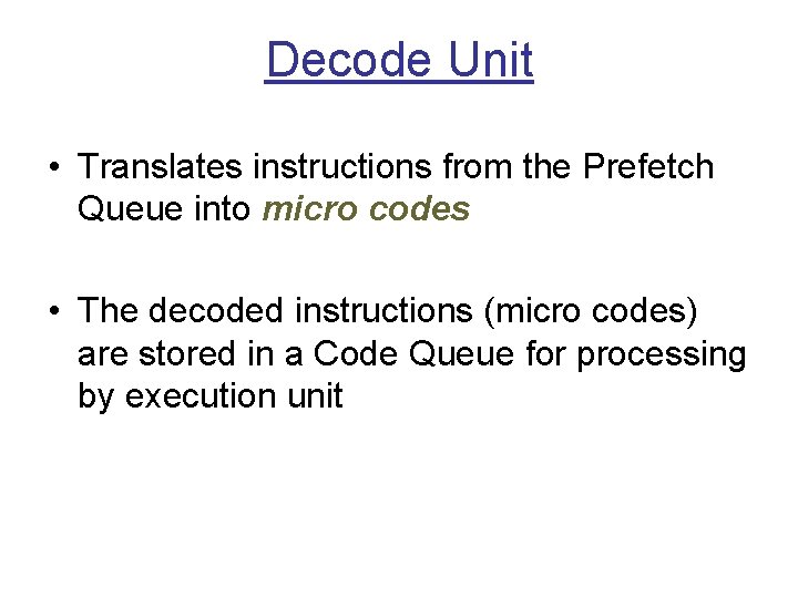 Decode Unit • Translates instructions from the Prefetch Queue into micro codes • The