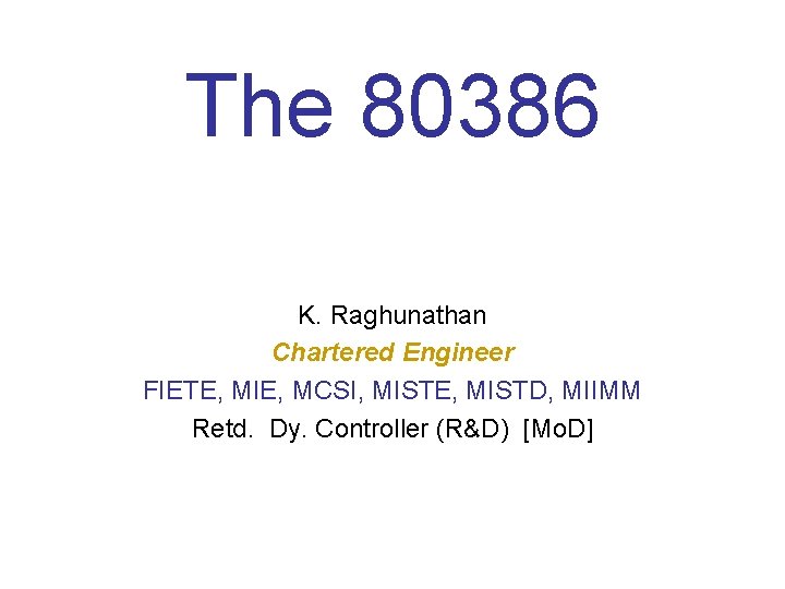 The 80386 K. Raghunathan Chartered Engineer FIETE, MIE, MCSI, MISTE, MISTD, MIIMM Retd. Dy.