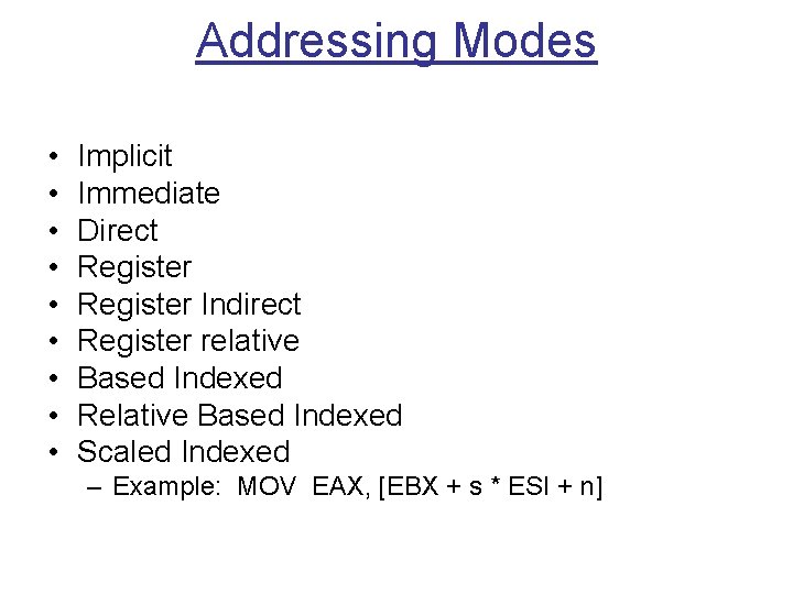 Addressing Modes • • • Implicit Immediate Direct Register Indirect Register relative Based Indexed