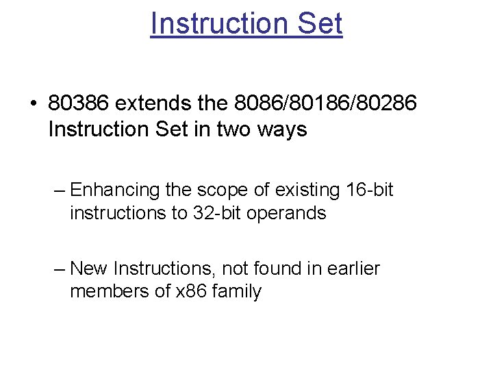 Instruction Set • 80386 extends the 8086/80186/80286 Instruction Set in two ways – Enhancing Instruction Set • 80386 extends the 8086/80186/80286 Instruction Set in two ways – Enhancing