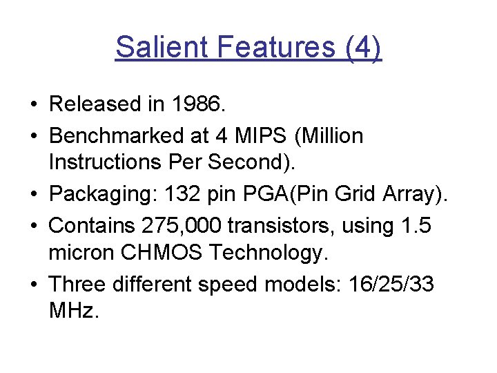 Salient Features (4) • Released in 1986. • Benchmarked at 4 MIPS (Million Instructions