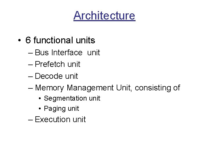 Architecture • 6 functional units – Bus Interface unit – Prefetch unit – Decode Architecture • 6 functional units – Bus Interface unit – Prefetch unit – Decode