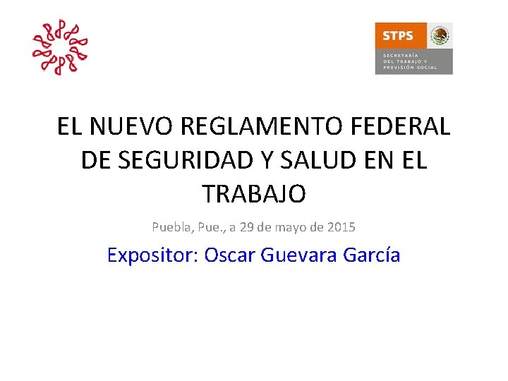 EL NUEVO REGLAMENTO FEDERAL DE SEGURIDAD Y SALUD EN EL TRABAJO Puebla, Pue. , EL NUEVO REGLAMENTO FEDERAL DE SEGURIDAD Y SALUD EN EL TRABAJO Puebla, Pue. ,