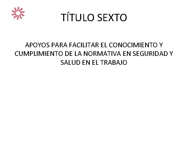 TÍTULO SEXTO APOYOS PARA FACILITAR EL CONOCIMIENTO Y CUMPLIMIENTO DE LA NORMATIVA EN SEGURIDAD TÍTULO SEXTO APOYOS PARA FACILITAR EL CONOCIMIENTO Y CUMPLIMIENTO DE LA NORMATIVA EN SEGURIDAD