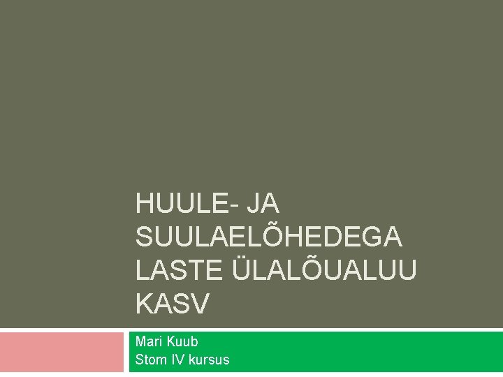 HUULE- JA SUULAELÕHEDEGA LASTE ÜLALÕUALUU KASV Mari Kuub Stom IV kursus 