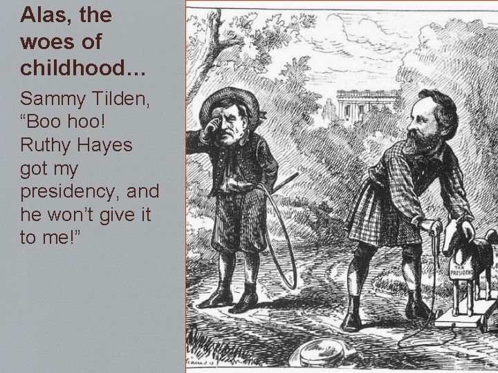 Alas, the woes of childhood… Sammy Tilden, “Boo hoo! Ruthy Hayes got my presidency,