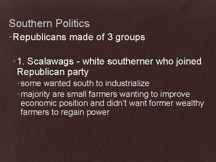 Southern Politics • Republicans made of 3 groups • 1. Scalawags - white southerner