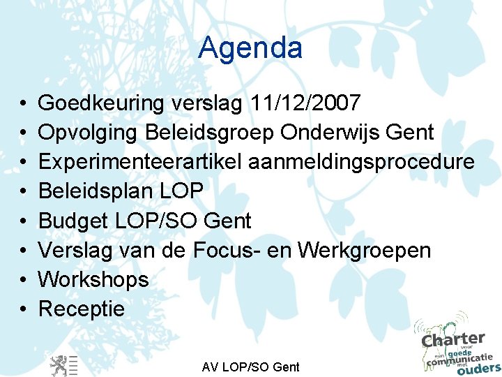 Agenda • • Goedkeuring verslag 11/12/2007 Opvolging Beleidsgroep Onderwijs Gent Experimenteerartikel aanmeldingsprocedure Beleidsplan LOP