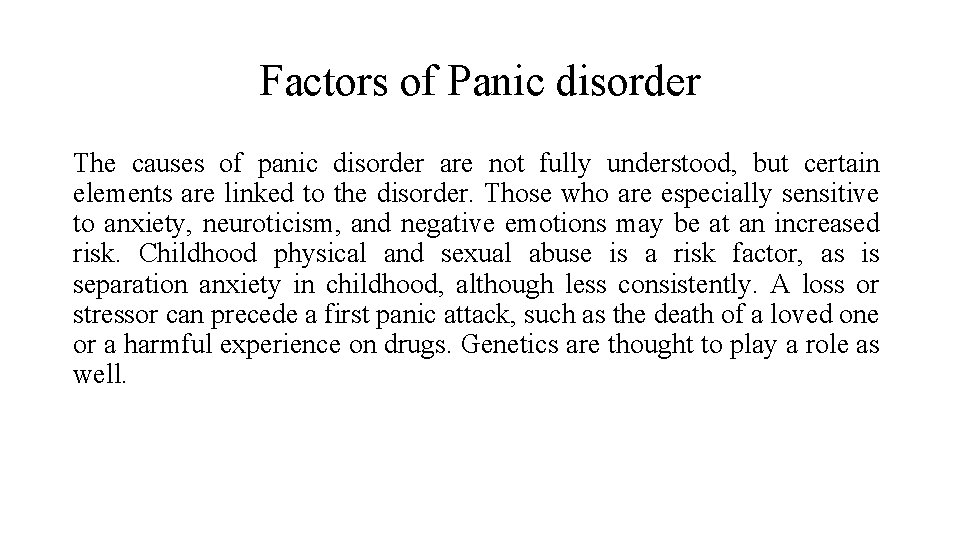 Factors of Panic disorder The causes of panic disorder are not fully understood, but