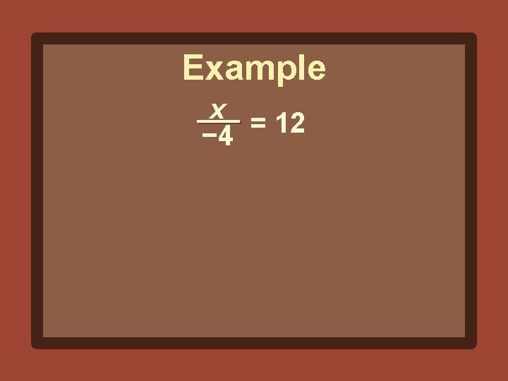 Example x = 12 − 4 