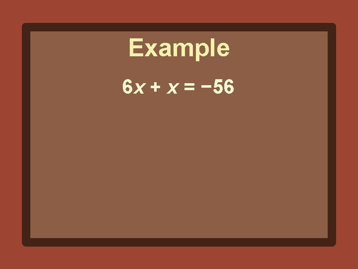 Example 6 x + x = − 56 