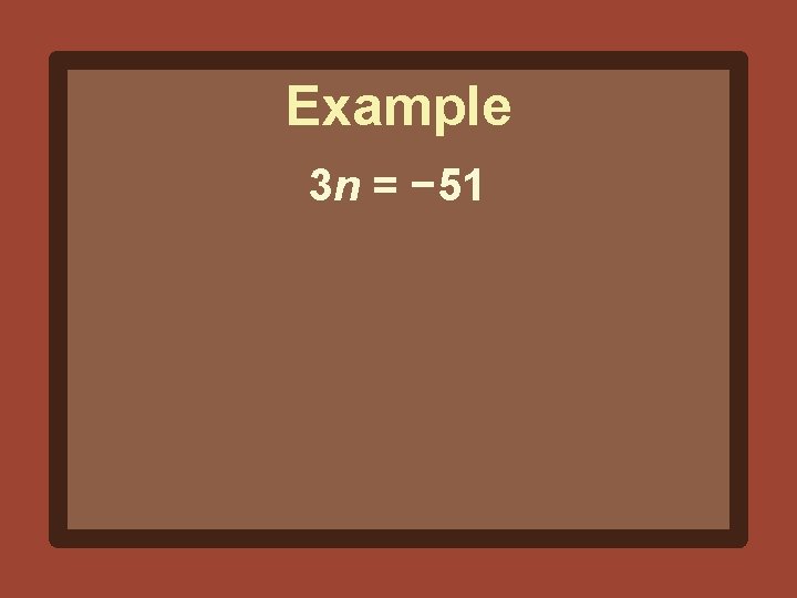Example 3 n = − 51 