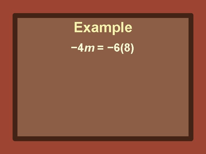 Example − 4 m = − 6(8) 