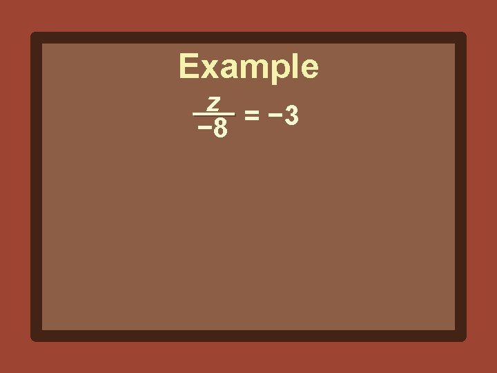 Example z = − 3 − 8 