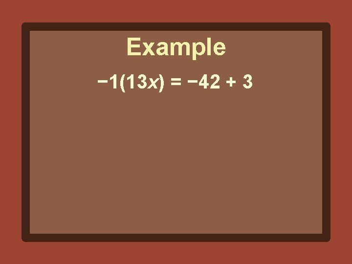 Example − 1(13 x) = − 42 + 3 