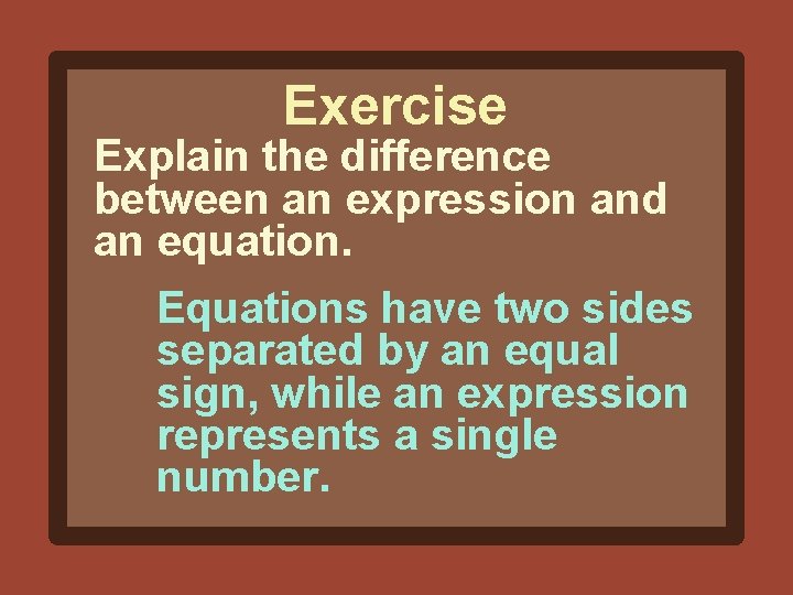 Exercise Explain the difference between an expression and an equation. Equations have two sides