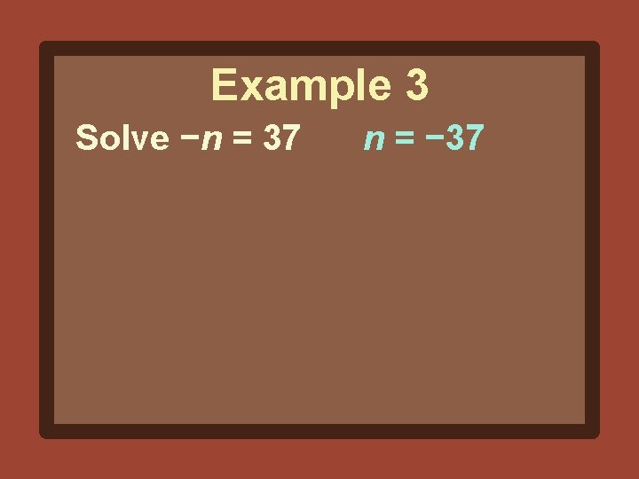 Example 3 Solve −n = 37 n = − 37 
