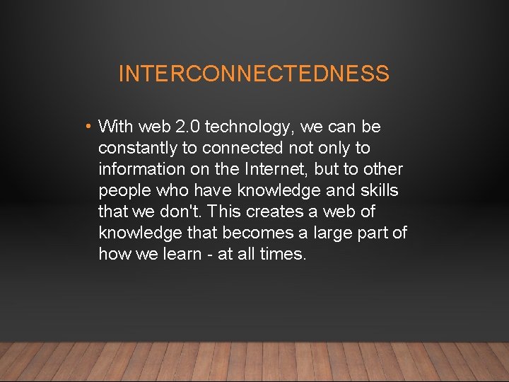 INTERCONNECTEDNESS • With web 2. 0 technology, we can be constantly to connected not