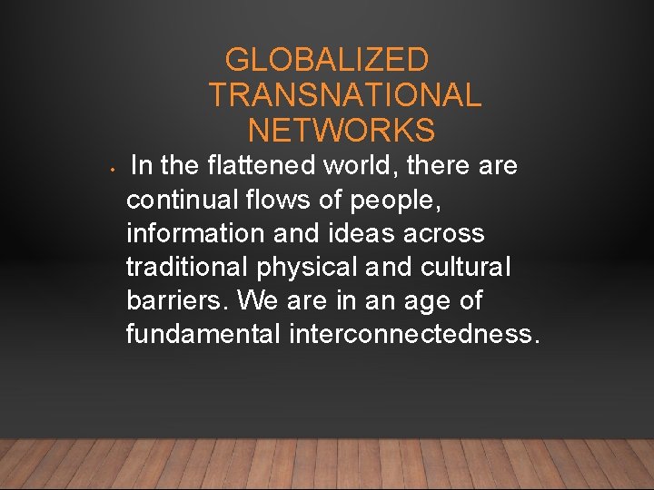 GLOBALIZED TRANSNATIONAL NETWORKS • In the flattened world, there are continual flows of people,