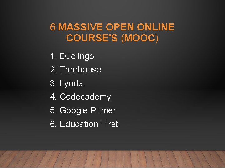 6 MASSIVE OPEN ONLINE COURSE'S (MOOC) 1. Duolingo 2. Treehouse 3. Lynda 4. Codecademy,