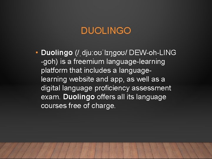 DUOLINGO • Duolingo (/ˌdjuːoʊˈlɪŋɡoʊ/ DEW-oh-LING -goh) is a freemium language-learning platform that includes a