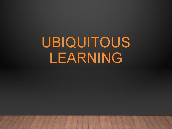 UBIQUITOUS LEARNING 