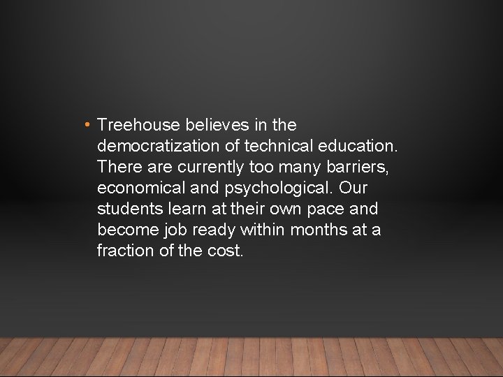  • Treehouse believes in the democratization of technical education. There are currently too