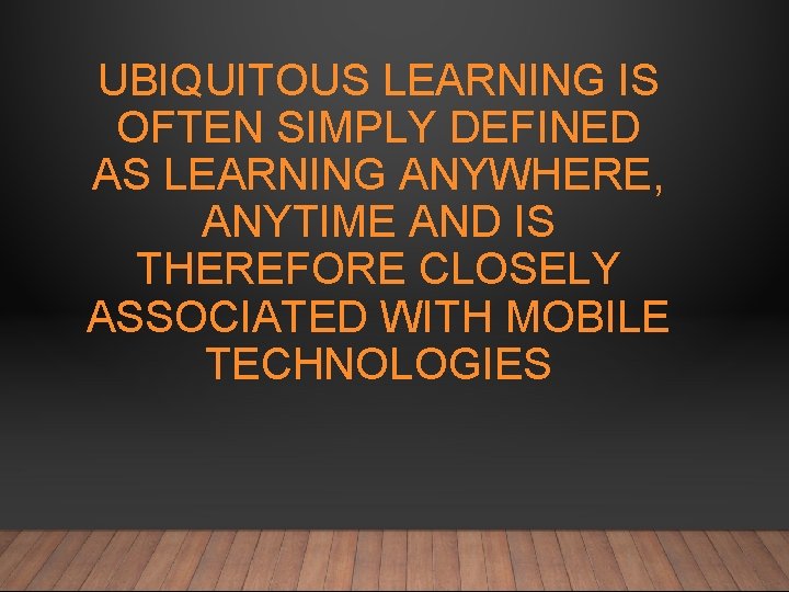 UBIQUITOUS LEARNING IS OFTEN SIMPLY DEFINED AS LEARNING ANYWHERE, ANYTIME AND IS THEREFORE CLOSELY