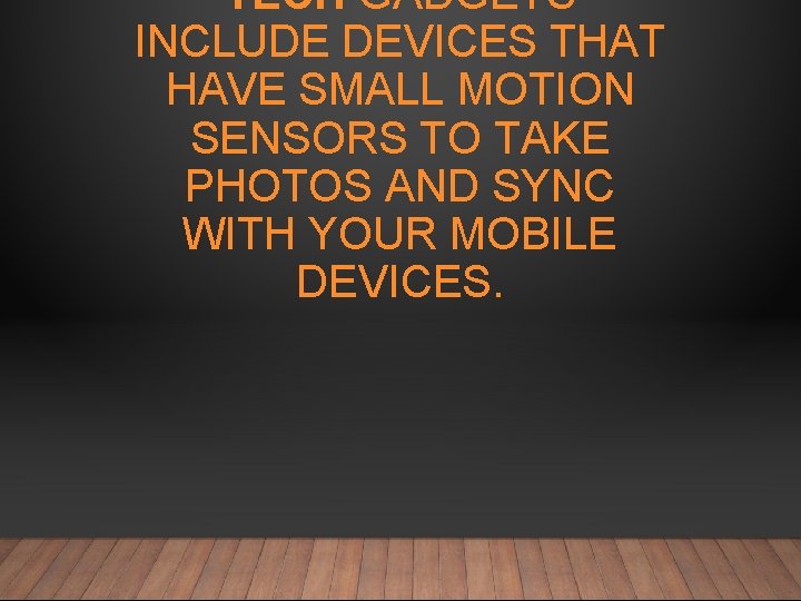 TECH GADGETS INCLUDE DEVICES THAT HAVE SMALL MOTION SENSORS TO TAKE PHOTOS AND SYNC