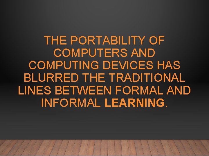 THE PORTABILITY OF COMPUTERS AND COMPUTING DEVICES HAS BLURRED THE TRADITIONAL LINES BETWEEN FORMAL