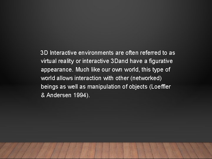 3 D Interactive environments are often referred to as virtual reality or interactive 3