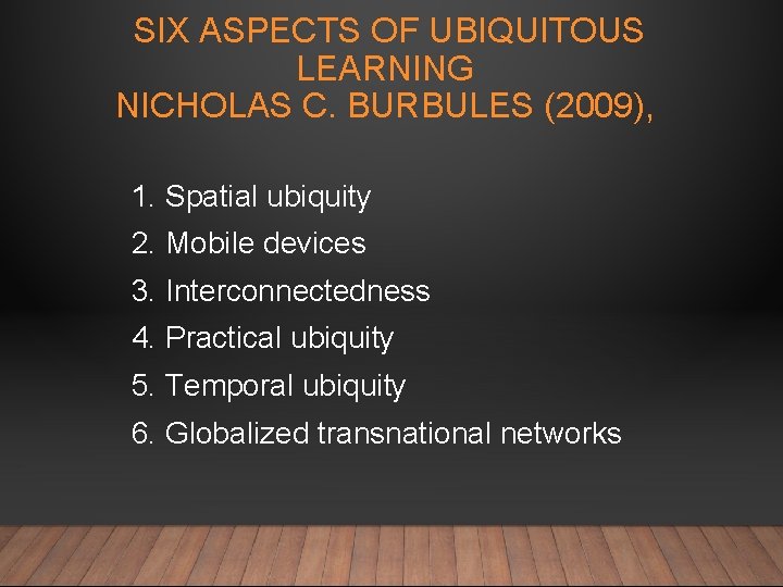 SIX ASPECTS OF UBIQUITOUS LEARNING NICHOLAS C. BURBULES (2009), 1. Spatial ubiquity 2. Mobile