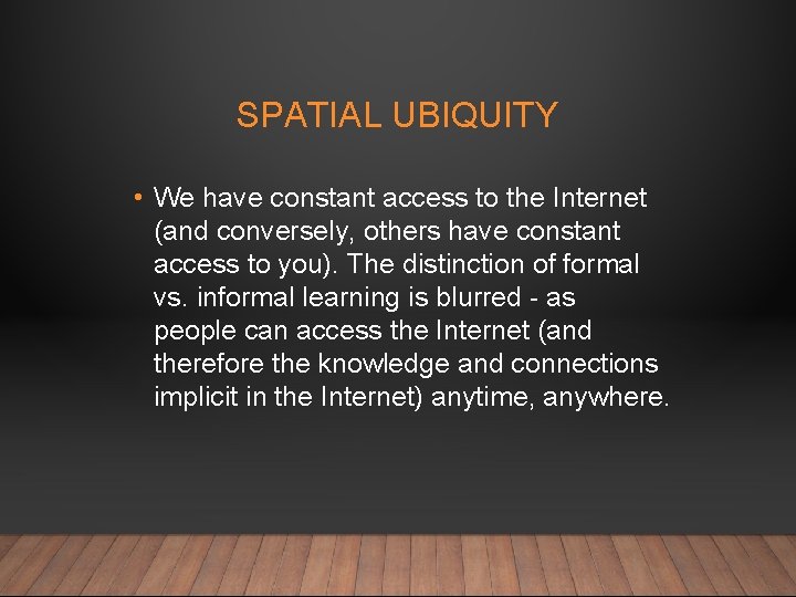 SPATIAL UBIQUITY • We have constant access to the Internet (and conversely, others have
