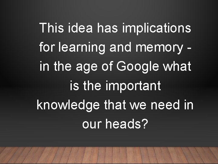 This idea has implications for learning and memory in the age of Google what