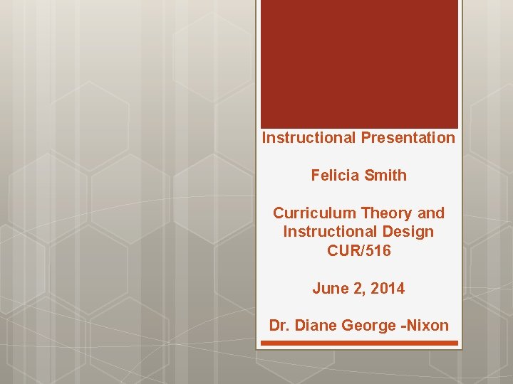 Instructional Presentation Felicia Smith Curriculum Theory and Instructional Design CUR/516 June 2, 2014 Dr.