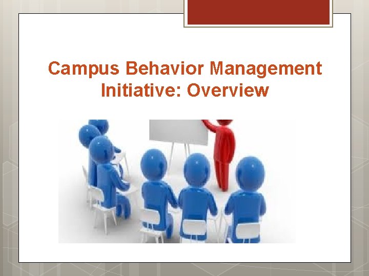 Campus Behavior Management Initiative: Overview 