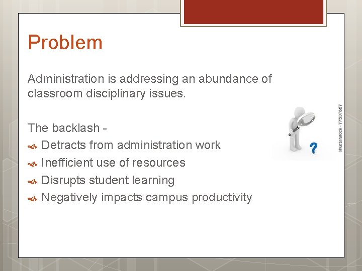 Problem Administration is addressing an abundance of classroom disciplinary issues. The backlash Detracts from