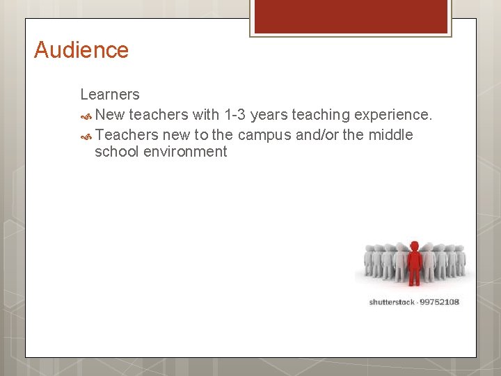 Audience Learners New teachers with 1 -3 years teaching experience. Teachers new to the