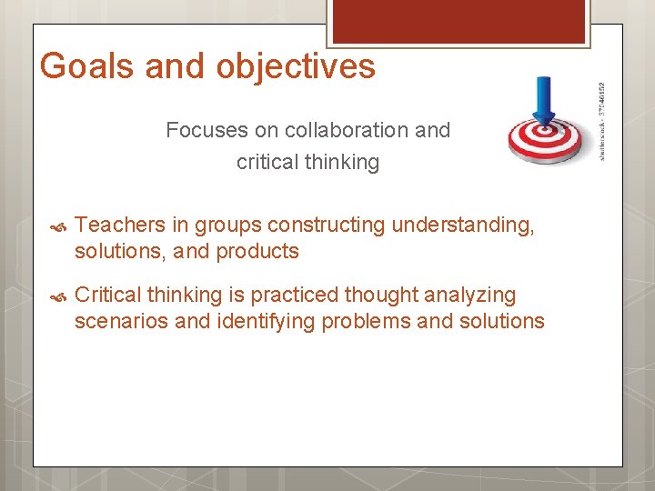 Goals and objectives Focuses on collaboration and critical thinking Teachers in groups constructing understanding,