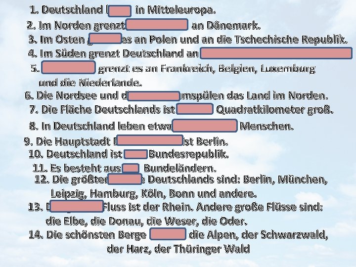 1. Deutschland liegt in Mitteleuropa. 2. Im Norden grenzt Deutschland an Dänemark. 3. Im