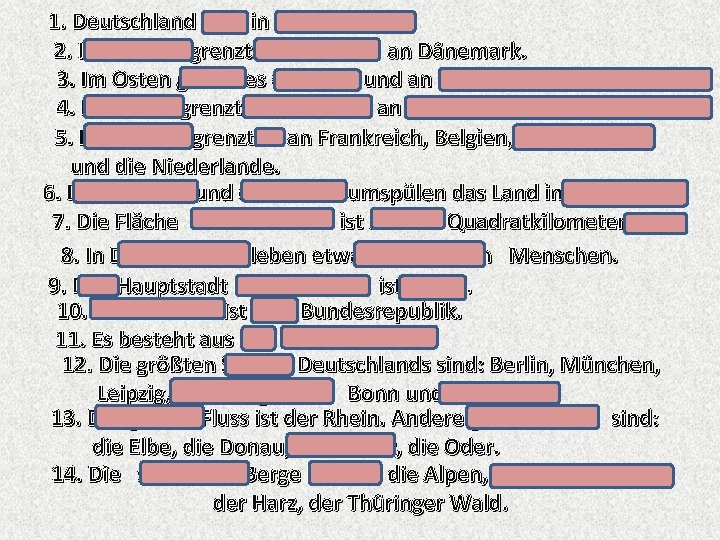 1. Deutschland liegt in Mitteleuropa. 2. Im Norden grenzt Deutschland an Dänemark. 3. Im