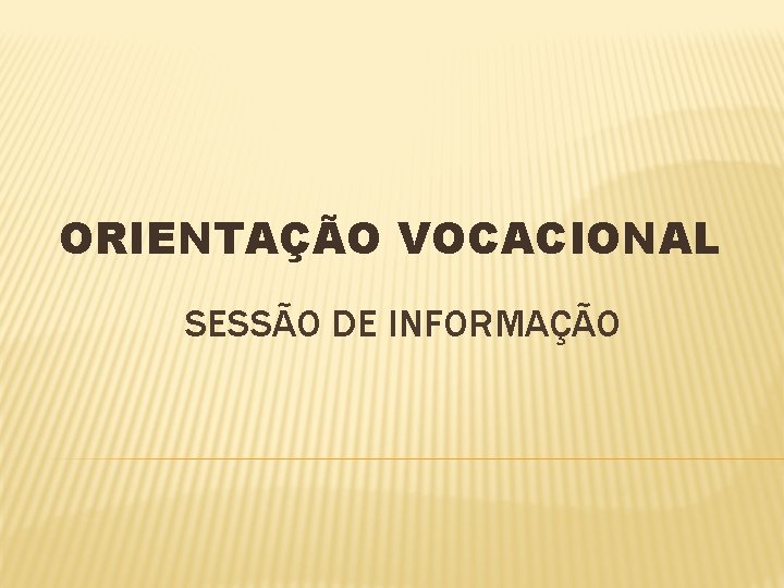 ORIENTAÇÃO VOCACIONAL SESSÃO DE INFORMAÇÃO 