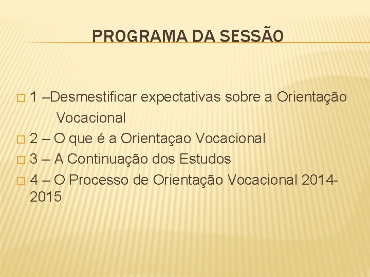 PROGRAMA DA SESSÃO 1 –Desmestificar expectativas sobre a Orientação Vocacional � 2 – O